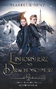 Unicorn Chronicles - Einhornherz und Drachenschmerz - Isabella Benz