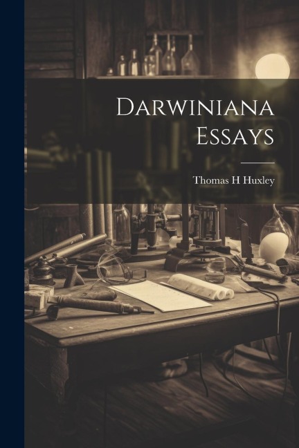 Darwiniana Essays - Thomas H. Huxley