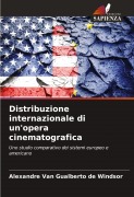 Cover-Bild zum Titel 'Distribuzione internazionale di un'opera cinematografica' von 'Alexandre van Gualberto de Windsor'