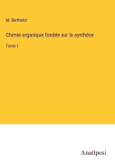 Cover-Bild zum Titel 'Chimie organique fondée sur la synthèse' von 'M. Berthelot'