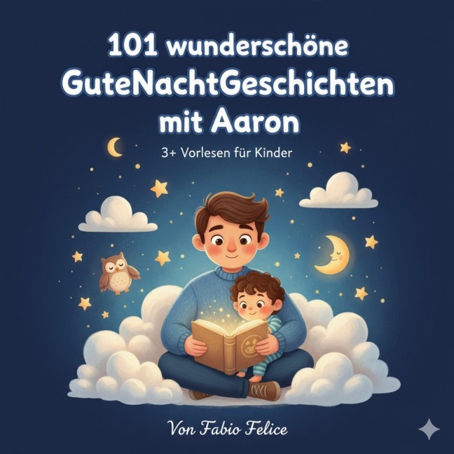 Aaron & 101 Wunderschöne Kinder Gutenachtgeschichten mit Aaron als Hauptfigur. - Fabio Felice