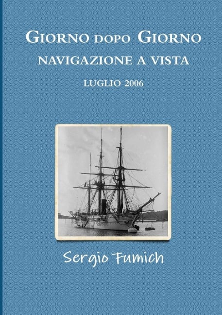 Giorno dopo giorno. Navigazione a vista. Luglio 2006 - Sergio Fumich