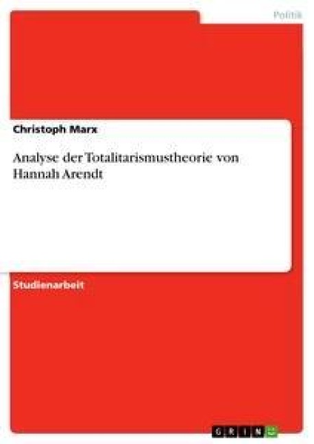Analyse der Totalitarismustheorie von Hannah Arendt - Christoph Marx