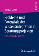 Cover-Bild zum Titel 'Probleme und Potenziale der Wissensintegration in Beratungsprojekten' von 'Michäas Sutter'