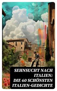Cover-Bild zum Titel 'Sehnsucht nach Italien: Die 60 schönsten Italien-Gedichte' von 'Franz Grillparzer, Anastasius Grün, J. W. Goethe, Rainer Maria Rilke, Alfred Henschke'