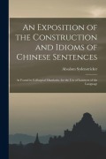 Cover-Bild zum Titel 'An Exposition of the Construction and Idioms of Chinese Sentences: As Found in Colloquial Mandarin. for the Use of Learners of the Language' von 'Absalom Sydenstricker'