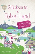 Cover-Bild zum Titel 'Glücksorte im Tölzer Land. Mit Tegernsee & Schliersee' von 'Katja Wegener'