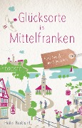 Cover-Bild zum Titel 'Glücksorte in Mittelfranken' von 'Heike Burkhard'