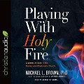 Playing with Holy Fire Lib/E: A Wake-Up Call to the Pentecostal-Charismatic Church - Michael L. Brown, Michael L. Brown, George W. Sarris