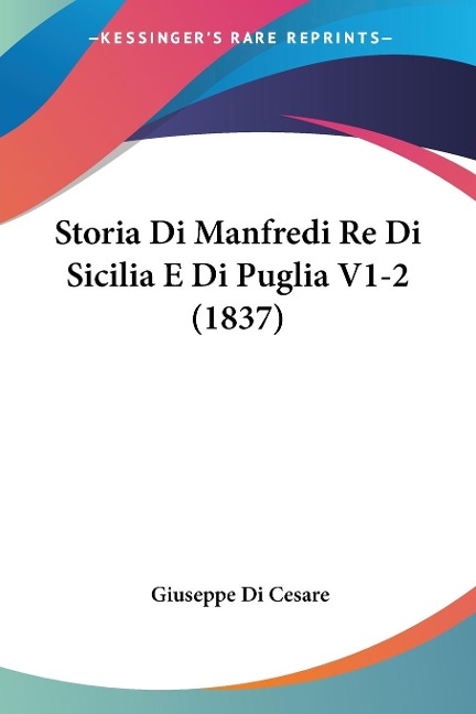 Storia Di Manfredi Re Di Sicilia E Di Puglia V1-2 (1837) - Giuseppe Di Cesare
