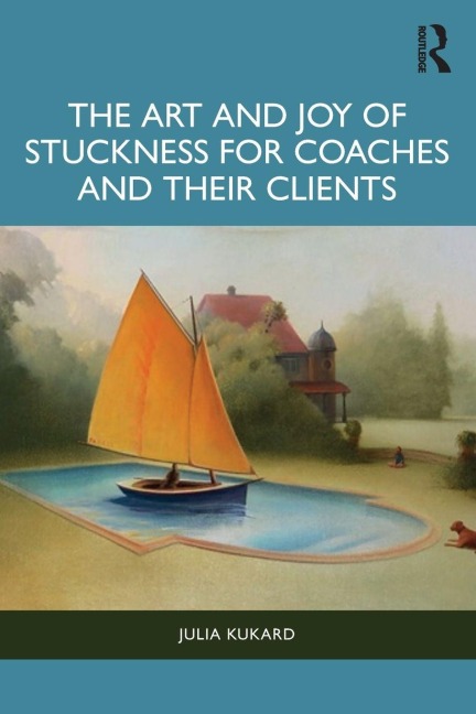 The Art and Joy of Stuckness for Coaches and their Clients - Julia Kukard