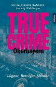 Cover-Bild zum Titel 'True Crime - Oberbayern' von 'Ulrike Claudia Hofmann, Ludwig Waldinger'