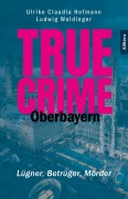 Cover-Bild zum Titel 'True Crime Oberbayern' von 'Hofmann, Waldinger'