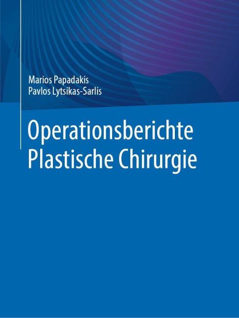Operationsberichte Plastische Chirurgie - Marios Papadakis, Pavlos Lytsikas-Sarlis