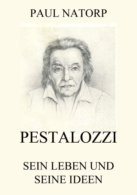 Pestalozzi - Sein Leben und seine Ideen - Paul Natorp