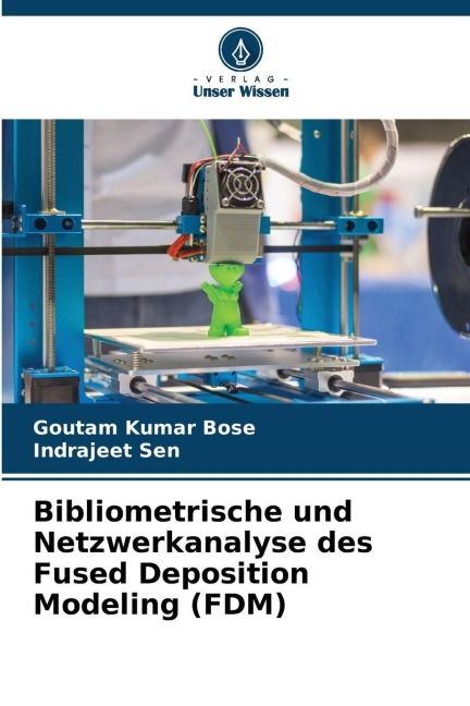 Bibliometrische und Netzwerkanalyse des Fused Deposition Modeling (FDM) - Goutam Kumar Bose, Indrajeet Sen