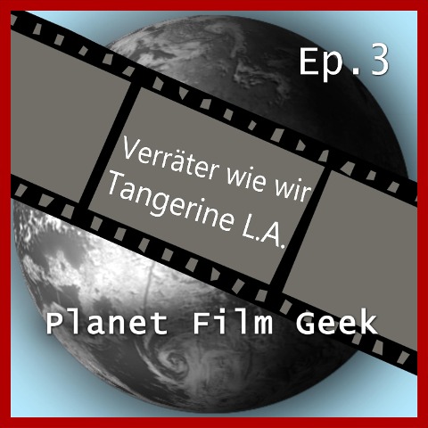 Planet Film Geek, PFG Episode 3: Verräter wie wir, Tangerine L.A - Colin Langley, Johannes Schmidt