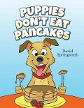 Puppies Don't Eat Pancakes - David Springstroh