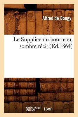 Le Supplice Du Bourreau, Sombre Récit, (Éd.1864) - Alfred De Bougy