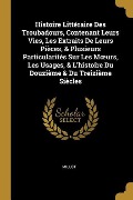 Cover-Bild zum Titel 'Histoire Littéraire Des Troubadours, Contenant Leurs Vies, Les Extraits De Leurs Pièces, & Plusieurs Particularités Sur Les Moeurs, Les Usages, & L'hi' von 'Millot'