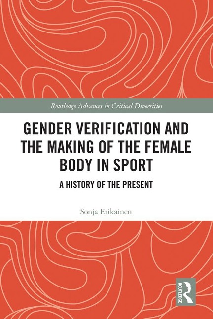 Gender Verification and the Making of the Female Body in Sport - Sonja Erikainen
