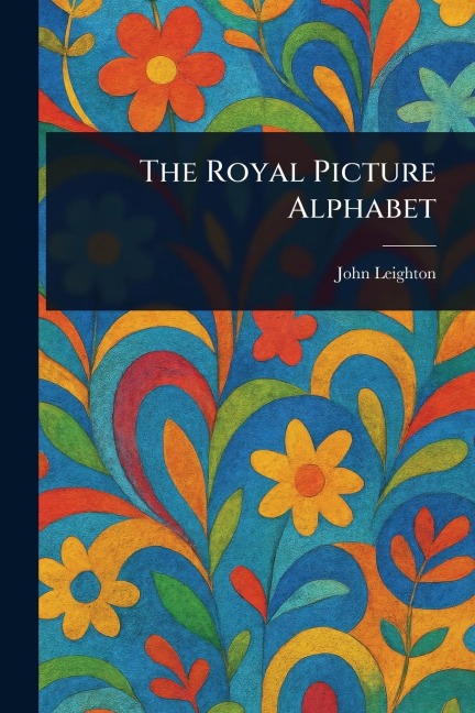 The Royal Picture Alphabet - John Leighton