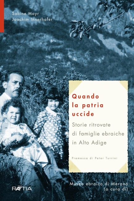 Quando la patria uccide. Storie ritrovate di famiglie ebraiche in Alto Adige - Sabine Mayr, Joachim Innerhofer