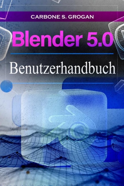 Blender 5.0 Benutzerhandbuch - Grogan Carbone S.