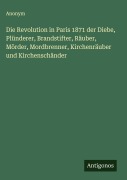 Cover-Bild zum Titel 'Die Revolution in Paris 1871 der Diebe, Plünderer, Brandstifter, Räuber, Mörder, Mordbrenner, Kirchenräuber und Kirchenschänder' von 'Anonym'