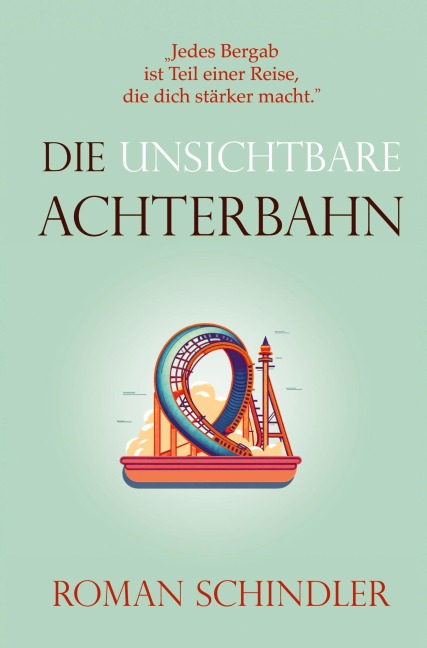 Die unsichtbare Achterbahn - Roman Schindler