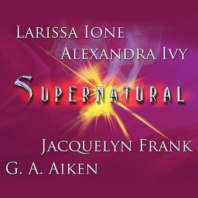 Supernatural Lib/E - Larissa Ione, G. A. Aiken, Jacquelyn Frank
