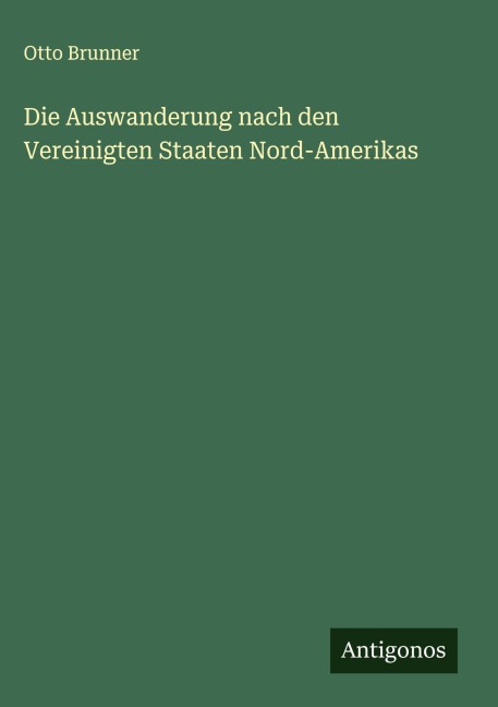 Die Auswanderung nach den Vereinigten Staaten Nord-Amerikas - Otto Brunner