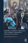 Nation, Ethnicity and Race on Russian Television - Stephen Hutchings, Vera Tolz