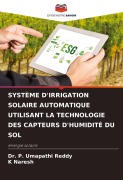 Cover-Bild zum Titel 'SYSTÈME D'IRRIGATION SOLAIRE AUTOMATIQUE UTILISANT LA TECHNOLOGIE DES CAPTEURS D'HUMIDITÉ DU SOL' von 'P. Umapathi Reddy, K. Naresh'