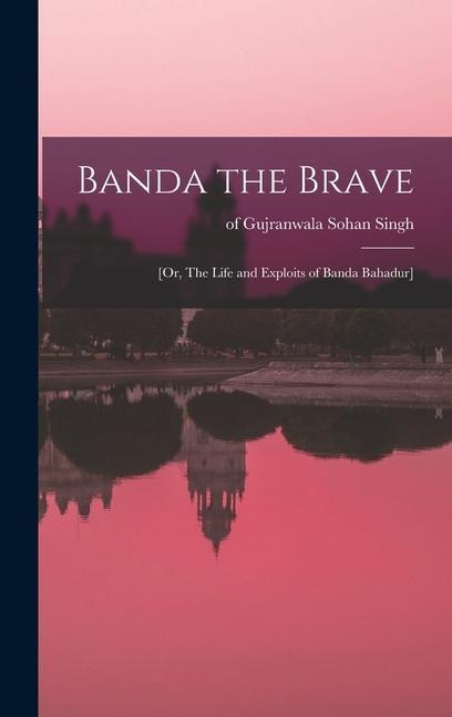 Banda the Brave: [or, The Life and Exploits of Banda Bahadur] - 