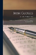 Irish Glosses: A Mediaeval Tract on Latin Declension, With Examples Explained in Irish - Edited Whitley Stokes