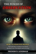 Cover-Bild zum Titel 'The Power of Observation: How to Analyze People Through Body Language and Speed Reading, with Techniques and Exercises' von 'Frederick Lederman'
