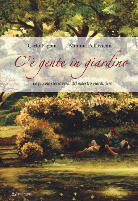 C'è gente in giardino. Le piccole storie verdi del maestro giardiniere - Carlo Pagani, Mimma Pallavicini