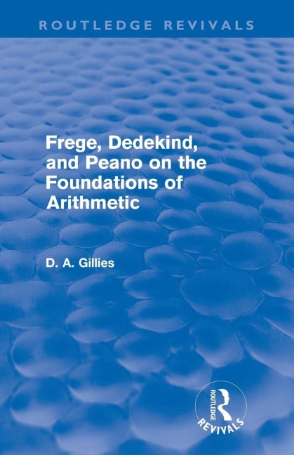 Frege, Dedekind, and Peano on the Foundations of Arithmetic (Routledge Revivals) - Donald Gillies
