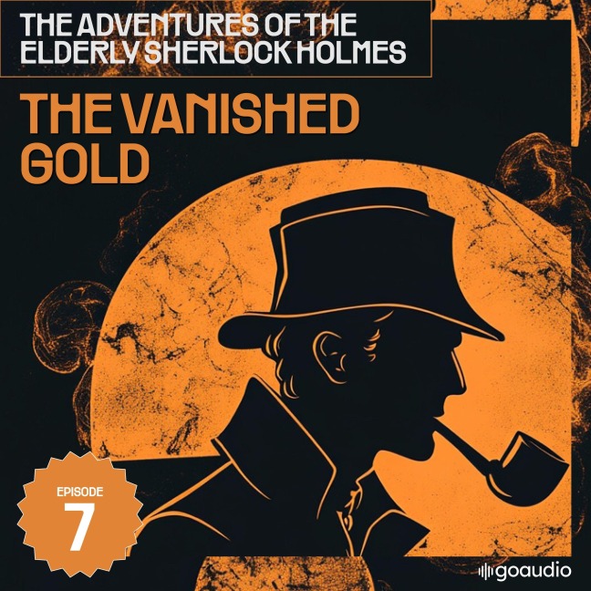 The Vanished Gold (The Adventures of the Elderly Sherlock Holmes, Episode 7) - Arthur Conan Doyle, Charles Fraser
