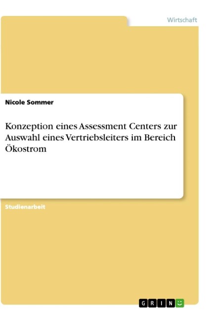 Konzeption eines Assessment Centers zur Auswahl eines Vertriebsleiters im Bereich Ökostrom - Nicole Sommer