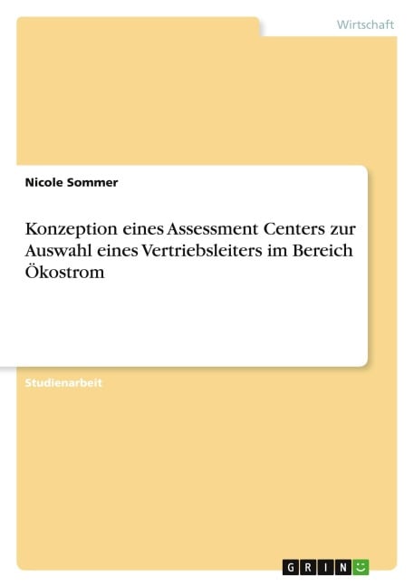 Konzeption eines Assessment Centers zur Auswahl eines Vertriebsleiters im Bereich Ökostrom - Nicole Sommer