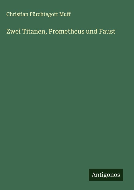 Zwei Titanen, Prometheus und Faust - Christian Fürchtegott Muff