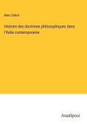 Cover-Bild zum Titel 'Histoire des doctrines philosophiques dans l'Italie contemporaine' von 'Marc Debrit'