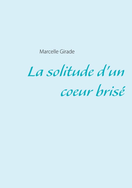 La solitude d'un coeur brisé - Marcelle Girade