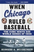 Cover-Bild zum Titel 'When Chicago Ruled Baseball' von 'Bernard A. Weisberger'