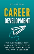 Career Development: The Surprisingly Easy Formula for Getting the Job, Raise or Promotion You Want and Deserve! - Maya Grossman