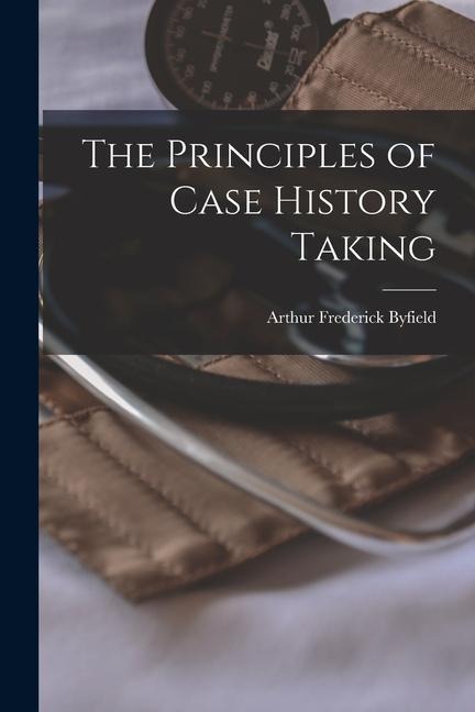 The Principles of Case History Taking - Arthur Frederick Byfield