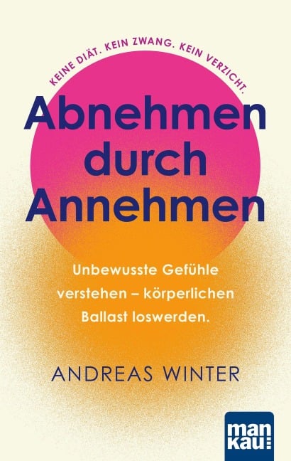 Abnehmen durch Annehmen. Unbewusste Gefühle verstehen - körperlichen Ballast loswerden - Andreas Winter