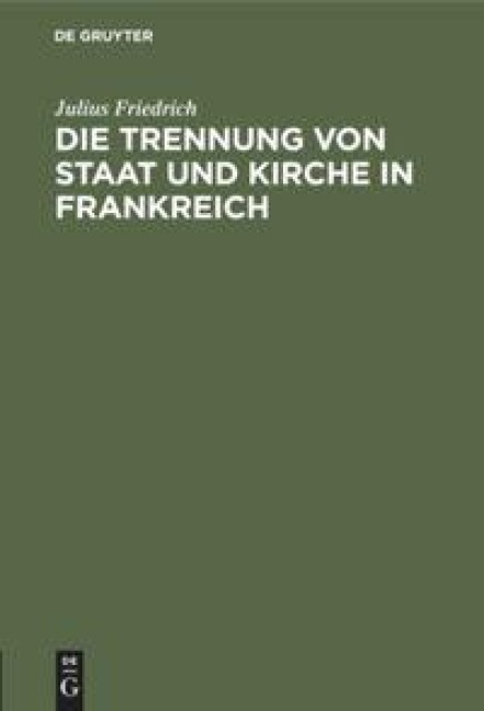 Die Trennung von Staat und Kirche in Frankreich - Julius Friedrich